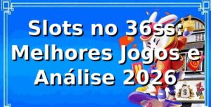 Slots no 36ss: Melhores Jogos e Análise 2026