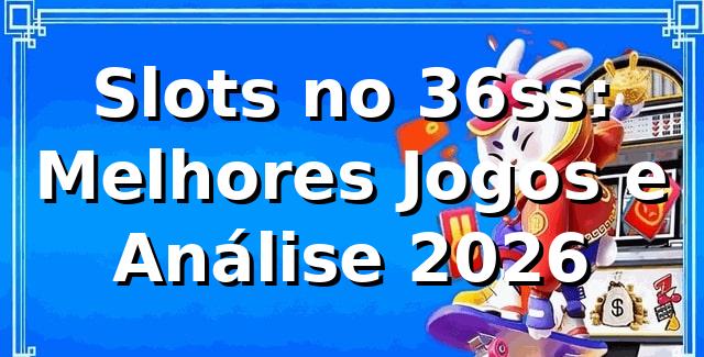 Slots no 36ss: Melhores Jogos e Análise 2026