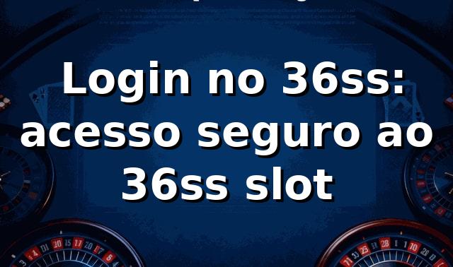 ✅ Login no 36ss: acesso seguro ao 36ss slot